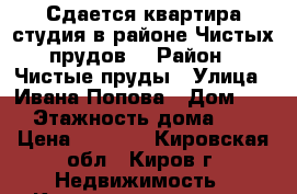 Сдается квартира-студия в районе Чистых прудов. › Район ­ Чистые пруды › Улица ­ Ивана Попова › Дом ­ 62 › Этажность дома ­ 13 › Цена ­ 6 500 - Кировская обл., Киров г. Недвижимость » Квартиры аренда   . Кировская обл.,Киров г.